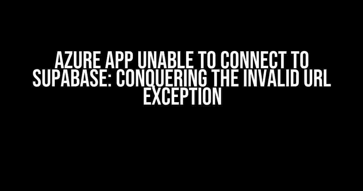 Azure App Unable to Connect to Supabase: Conquering the Invalid URL Exception