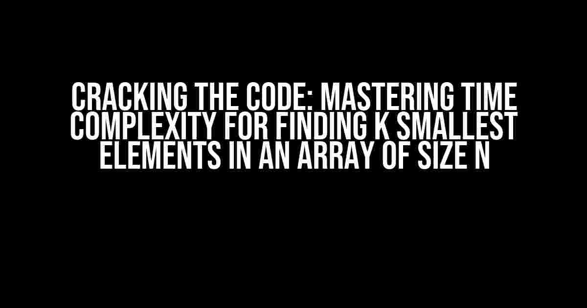 Cracking the Code: Mastering Time Complexity for Finding k Smallest Elements in an Array of Size n