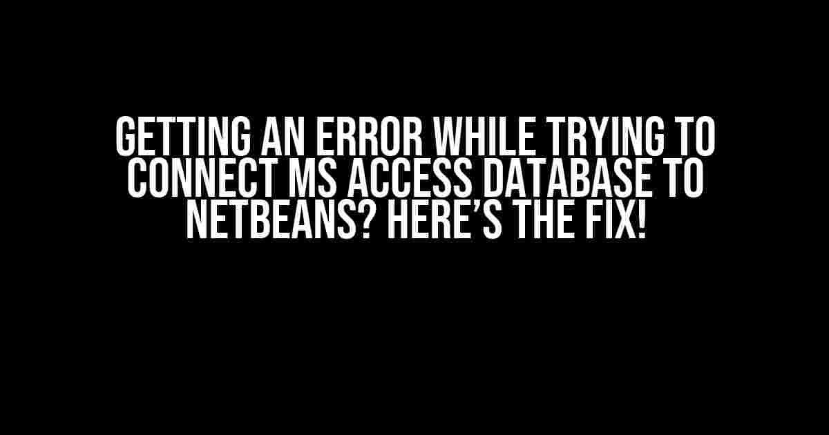 Getting an Error While Trying to Connect MS Access Database to NetBeans? Here’s the Fix!