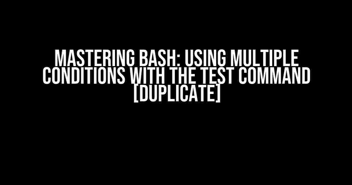 Mastering Bash: Using Multiple Conditions with the Test Command [Duplicate]