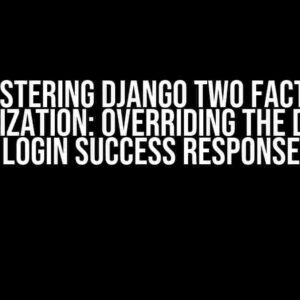 Mastering Django Two Factor Authorization: Overriding the Default Login Success Response