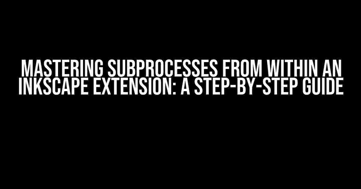 Mastering Subprocesses from within an Inkscape Extension: A Step-by-Step Guide