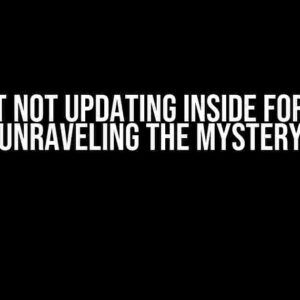 Object Not Updating Inside FOR Loop: Unraveling the Mystery