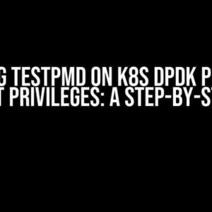 Running Testpmd on K8s DPDK Pod with Non-Root Privileges: A Step-by-Step Guide