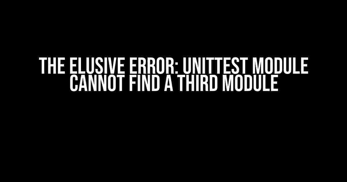 The Elusive Error: Unittest Module Cannot Find a Third Module