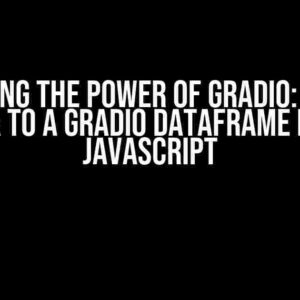 Unlocking the Power of Gradio: Passing Data to a Gradio Dataframe from JavaScript