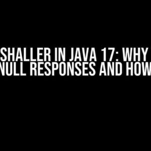 Unmarshaller in Java 17: Why You’re Getting Null Responses and How to Fix It